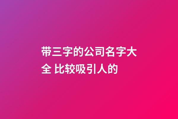 带三字的公司名字大全 比较吸引人的-第1张-公司起名-玄机派